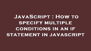 JavaScript : How to specify multiple conditions in an if statement in javascript