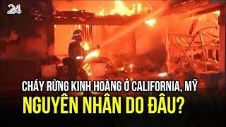 Cháy rừng kinh hoàng ở California, Mỹ - Nguyên nhân do đâu? | VTV24