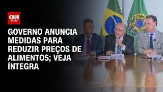 Governo anuncia medidas para reduzir preços de alimentos; Veja íntegra | CNN ARENA