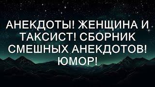 Забавные истории: Женщина и таксист - коллекция юмора!