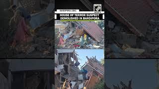 Pahalgam Attack: House of another terror suspect demolished in J-K's Bandipora