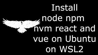 Installing node, npm, nvm, react and vue on Ubuntu in WSL2