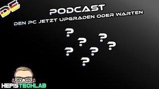 Podcast: Den PC jetzt upgraden oder warten?