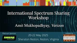 WInnForum International Spectrum Sharing Workshop, 21 May 2025 Amit Mukhopadhyay, Verizon