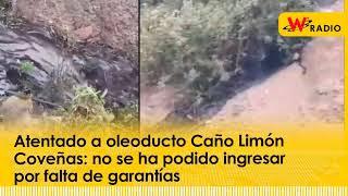 Atentado a oleoducto Caño Limón Coveñas: no se ha podido ingresar por falta de garantías