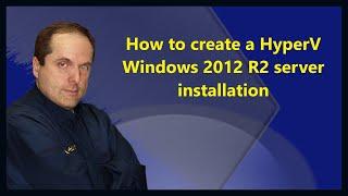 How to create a HyperV Windows 2012 R2 server installation