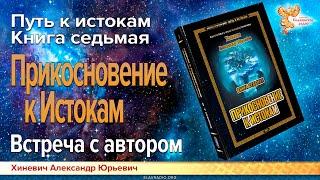 Хиневич Александр Юрьевич. Путь к Истокам. Книга седьмая. Прикосновение к Истокам