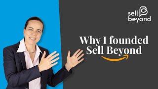 Why I founded Sell Beyond? To help Amazon entrepreneurs achieve E-Commerce success!