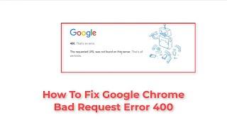 How to Fix Google Error 400 in Google Chrome | Bad Request Error 400 | YouTube 400 Error