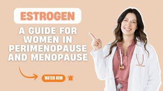 Estrogen: A Guide for Women in Perimenopause and Menopause