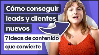 Cómo conseguir leads y clientes nuevos: 7 ideas de contenido que convierte