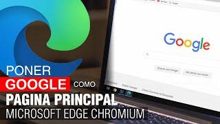 Como poner google como pagina principal en Microsoft Edge Chromium 2024