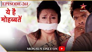 Ye Hai Mohabbatein | Season 1 | Episode 261 | Ishita hui kidnap!