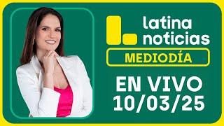 LATINA NOTICIAS: EDICIÓN MEDIODÍA - LUNES 10 DE MARZO DEL 2025