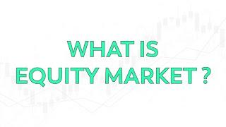 WHAT IS EQUITY MARKET ?