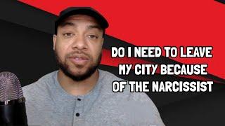 Do I Need To Leave My City Because of The Narcissist