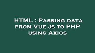 HTML : Passing data from Vue.js to PHP using Axios