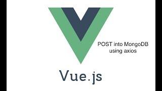 #5 - POST into MongoDB in Vue.js with axios