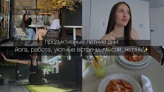 vlog#17 продуктивные летние будни: йога, работа, уютные встречи, мысли, жизнь