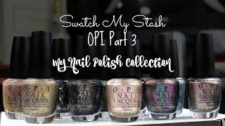 Swatch My Stash - OPI Part 3 | My Nail Polish Collection