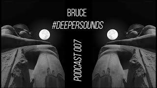 Bruce  #deepersounds  Podcast 007