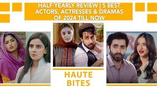 Half-yearly Review | 5 Best Actors, Actresses & Dramas Of 2024 Till Now