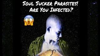 Soul Sucker Parasites! Are You Infected?