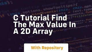 C tutorial find the max value in a 2d array