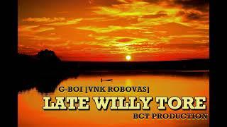 LATE WILLY TORE - by G-BOI (VNK ROBOVAS) BCT PRODUCTION PNG - PRODUCED BY DIBZ