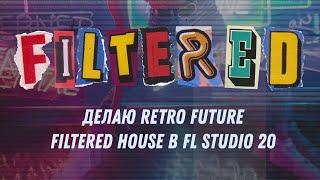 Делаю Retro Future. Filtered House в FL Studio 20