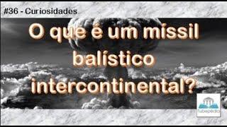 O que é um míssil balístico intercontinental?