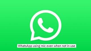 WhatsApp accessing microphone on Android phones even when not in use
