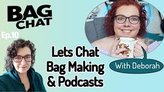 Let’s Talk Bag Making and Podcasts-with Deborah. Bag  chat Episode10