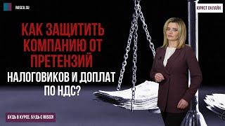 Как защитить компанию от претензий налоговиков и доплат по НДС?