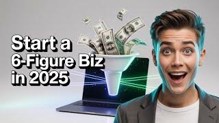 Online Business Blueprint:  How to Start a 6-Figure Online Business in 2025 with Zero Experience