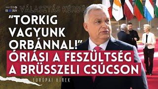 "Torkig vagyunk Orbánnal!" Óriási a feszültség a brüsszeli EU-csúcson | Választás kérdése