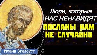 Люди, которые нас НЕНАВИДЯТ, ПОСЛАНЫ НАМ НЕ СЛУЧАЙНО!  Святитель Иоанн Златоуст