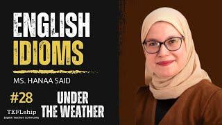 English Idioms: #28 Under the weather - with Ms. Hanaa Said