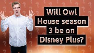 Will Owl House season 3 be on Disney Plus?