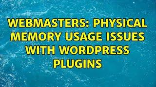 Webmasters: Physical memory usage issues with WordPress plugins (3 Solutions!!)