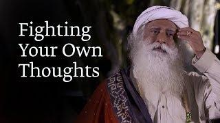 Fighting Your Own Thoughts | Sadhguru