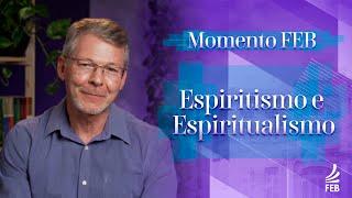 Momento FEB | Espiritismo e Espiritualismo