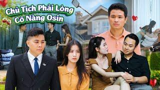 CHỦ TỊCH PHẢI LÒNG CÔ NÀNG OSIN VÀ CÁI KẾT | PHIM TÌNH CẢM GÃY SCHOOL