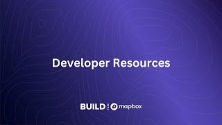 Developer Resources | BUILD with Mapbox - Winter 2022