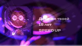 Девочке 15 лет SPEED UP (у меня др 24 числа- будет 16)