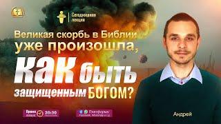 Великая скорбь в Библии уже произошла, как быть защищенным Богом? | Проповедь Андрей