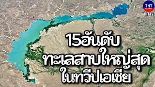 15อันดับ ทะเลสาบที่ใหญ่ที่สุดในเอเชีย(เอเชียครองโลก)