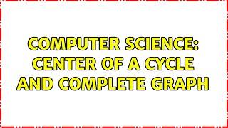 Computer Science: Center of a Cycle and Complete graph