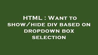 HTML : Want to show/hide div based on dropdown box selection