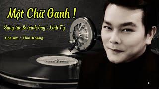 Một Chữ Ganh ! Sáng tác & trình bày : Linh Tý